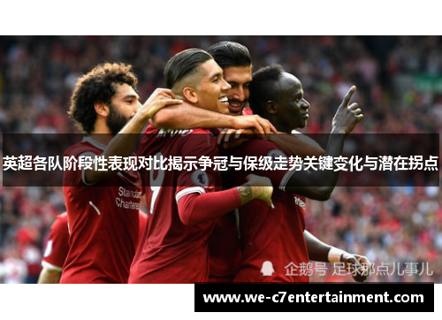 英超各队阶段性表现对比揭示争冠与保级走势关键变化与潜在拐点
