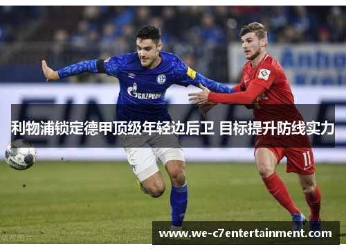 利物浦锁定德甲顶级年轻边后卫 目标提升防线实力 利物浦锁定德甲顶级年轻边后卫 目标提升防线实力