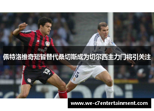 佩特洛维奇短暂替代桑切斯成为切尔西主力门将引关注
