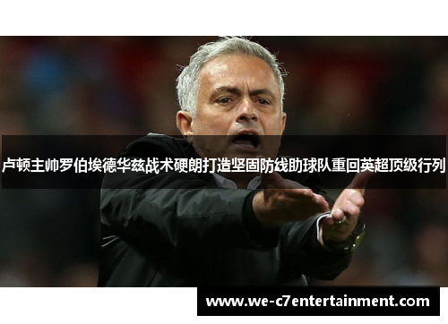 卢顿主帅罗伯埃德华兹战术硬朗打造坚固防线助球队重回英超顶级行列