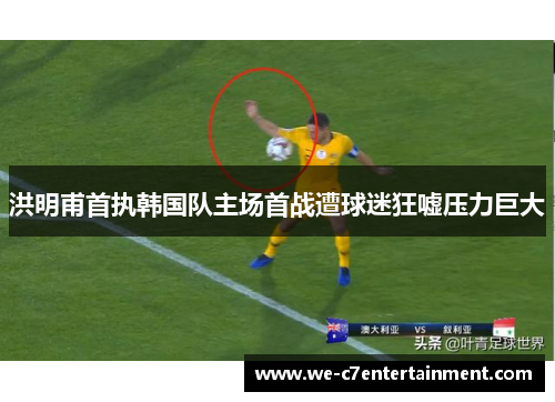 洪明甫首执韩国队主场首战遭球迷狂嘘压力巨大