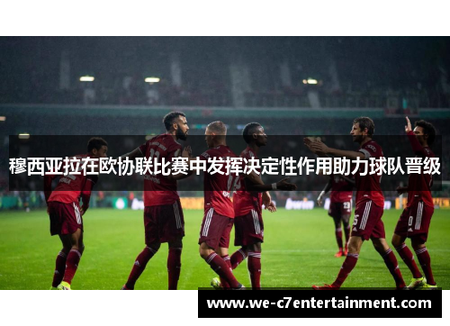 穆西亚拉在欧协联比赛中发挥决定性作用助力球队晋级 穆西亚拉在欧协联比赛中发挥决定性作用助力球队晋级