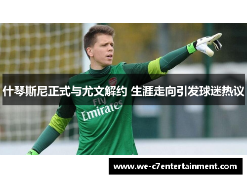 什琴斯尼正式与尤文解约 生涯走向引发球迷热议