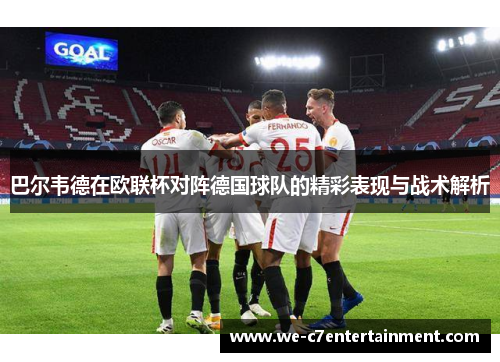 巴尔韦德在欧联杯对阵德国球队的精彩表现与战术解析