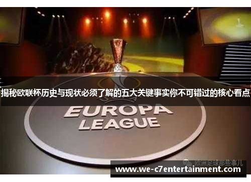 揭秘欧联杯历史与现状必须了解的五大关键事实你不可错过的核心看点 揭秘欧联杯历史与现状必须了解的五大关键事实你不可错过的核心看点